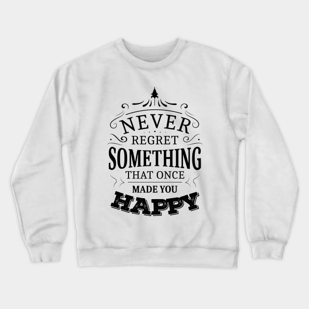 Never regret something that once made you happy, Thoughts on Happiness Crewneck Sweatshirt by FlyingWhale369